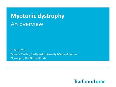 Myotonic dystrophy An overview K. Mul, MD