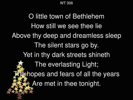 O little town of Bethlehem How still we see thee lie