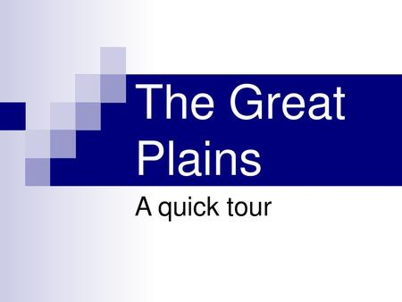 The Great Plains A quick tour.