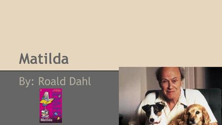 Matilda By: Roald Dahl.