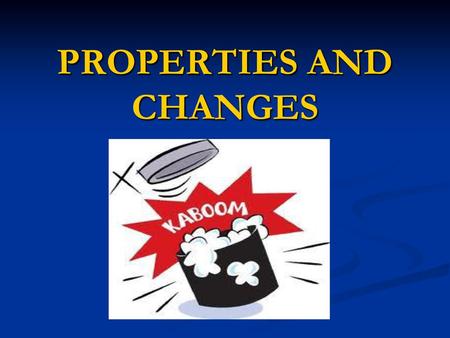 PROPERTIES AND CHANGES