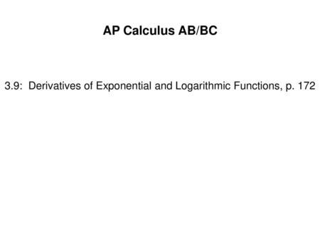 3.9: Derivatives of Exponential and Logarithmic Functions, p. 172