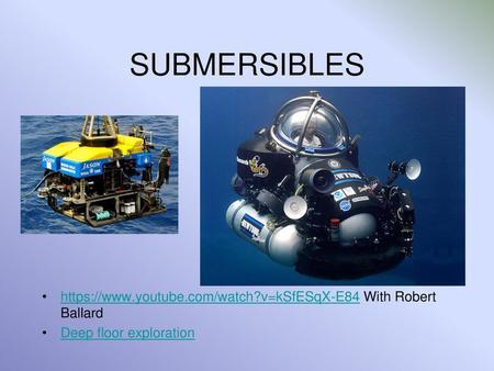 SUBMERSIBLES https://www.youtube.com/watch?v=kSfESqX-E84 With Robert Ballard Deep floor exploration.