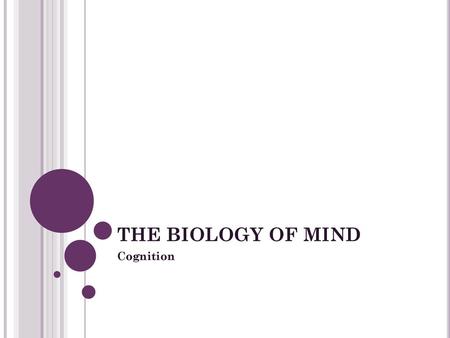 THE BIOLOGY OF MIND Cognition.