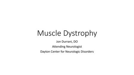 Muscle Dystrophy Jon Durrani, DO Attending Neurologist