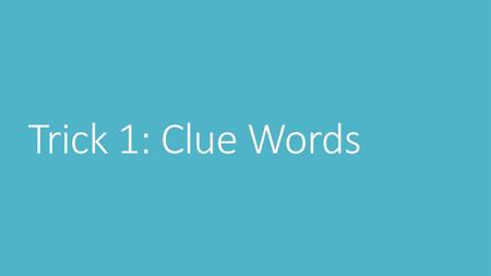 Trick 1: Clue Words.