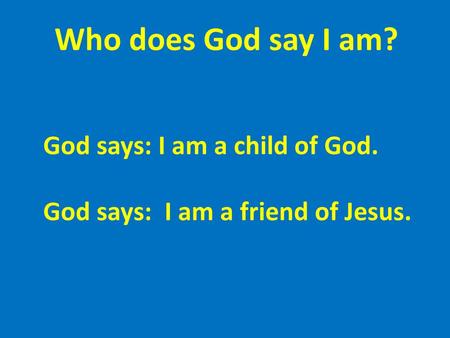 Who does God say I am? God says: I am a child of God.