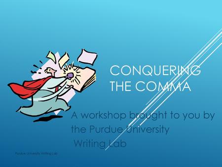 A workshop brought to you by the Purdue University Writing Lab