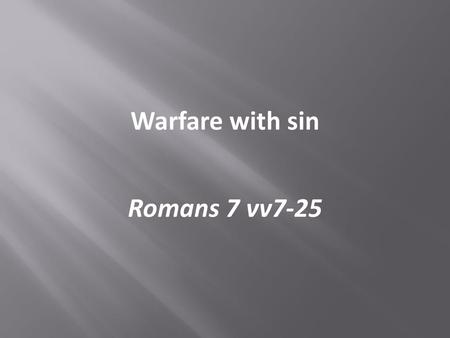 Warfare with sin Romans 7 vv7-25.