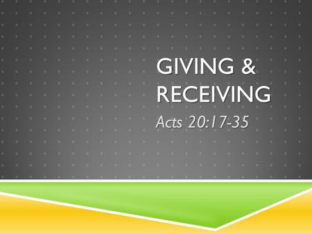 GIVING & RECEIVING Acts 20:17-35.