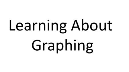 Learning About Graphing.