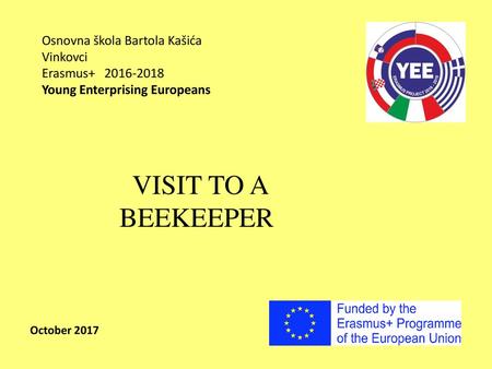 Osnovna škola Bartola Kašića Vinkovci Erasmus+ 2016-2018 Young Enterprising Europeans VISIT TO A BEEKEEPER October 2017.