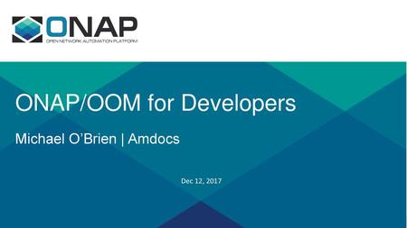 ONAP/OOM for Developers Michael O’Brien | Amdocs