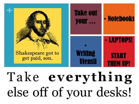 Take everything else off of your desks!