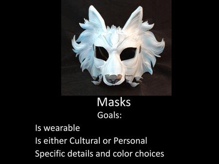 Masks Goals: Is wearable Is either Cultural or Personal