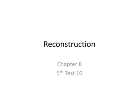 Reconstruction Chapter 8 5th Test 10.