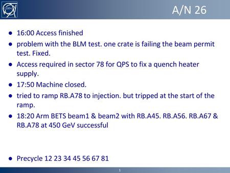 A/N 26 16:00 Access finished problem with the BLM test. one crate is failing the beam permit test. Fixed. Access required in sector 78 for QPS to fix a.