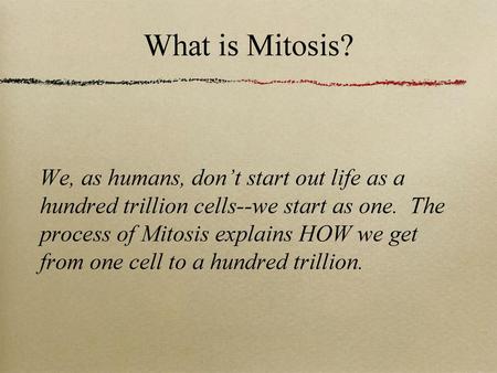 What is Mitosis? We, as humans, don’t start out life as a hundred trillion cells--we start as one. The process of Mitosis explains HOW we get from.