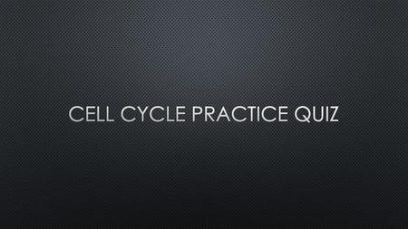 Cell Cycle Practice Quiz