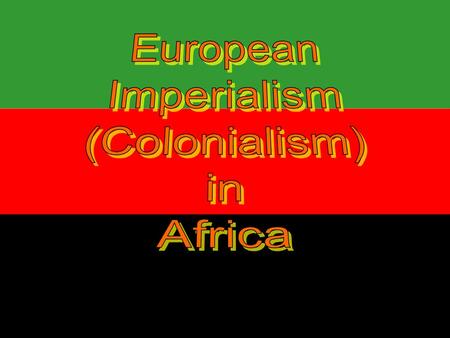 European Imperialism (Colonialism) in Africa.