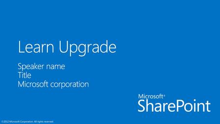 Learn Upgrade Speaker name Title Microsoft corporation 9/16/2018