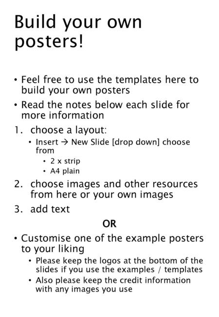 Build your own posters! Feel free to use the templates here to build your own posters Read the notes below each slide for more information choose a layout: