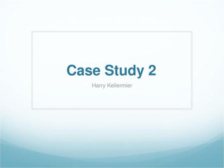 Case Study 2 Harry Kellermier.