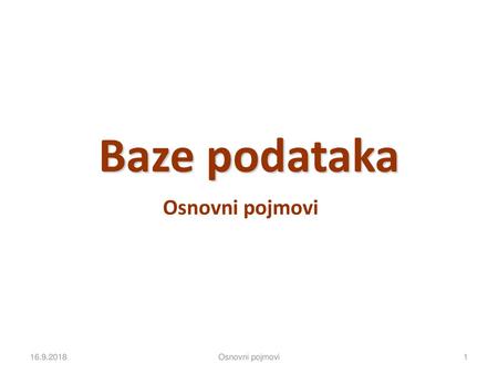 Baze podataka Osnovni pojmovi 16.9.2018 Osnovni pojmovi.