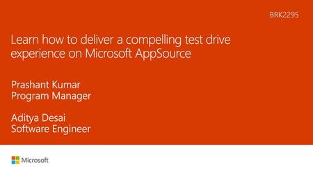 9/16/2018 4:08 PM BRK2295 Learn how to deliver a compelling test drive experience on Microsoft AppSource Prashant Kumar Program Manager Aditya Desai Software.