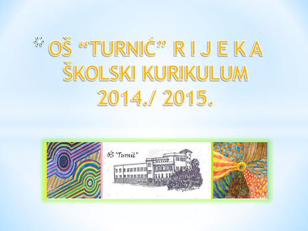 OŠ “TURNIĆ” R I J E K A ŠKOLSKI KURIKULUM 2014./ 2015.