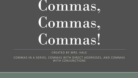 Commas, Commas, Commas! Created by Mrs. Hale