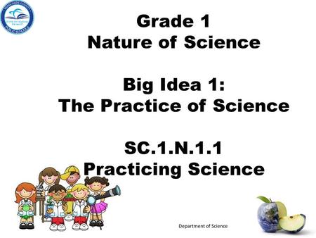 Grade 1 Nature of Science Big Idea 1: The Practice of Science SC. 1. N