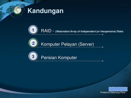 Kandungan 1 RAID - (Redundant Array of Independent (or Inexpensive) Disks 2 Komputer Pelayan (Server) 3 Perisian Komputer Politeknik Seberang Perai.