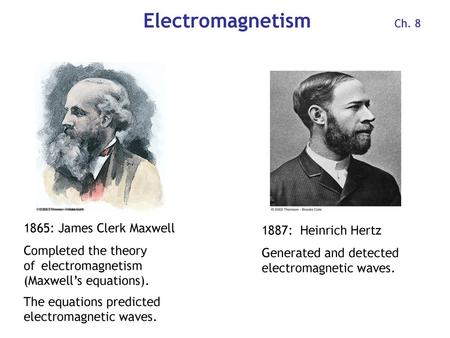 Electromagnetism 1865: James Clerk Maxwell 1887: Heinrich Hertz