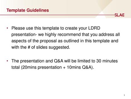 Template Guidelines Please use this template to create your LDRD presentation- we highly recommend that you address all aspects of the proposal as outlined.