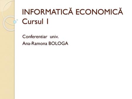 INFORMATICĂ ECONOMICĂ Cursul 1