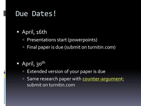 Due Dates! April, 16th April, 30th Presentations start (powerpoints)