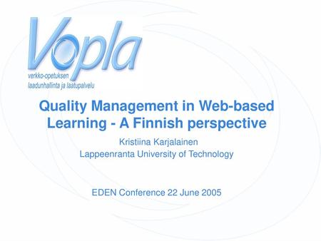 Quality Management in Web-based Learning - A Finnish perspective Kristiina Karjalainen Lappeenranta University of Technology EDEN Conference 22 June.