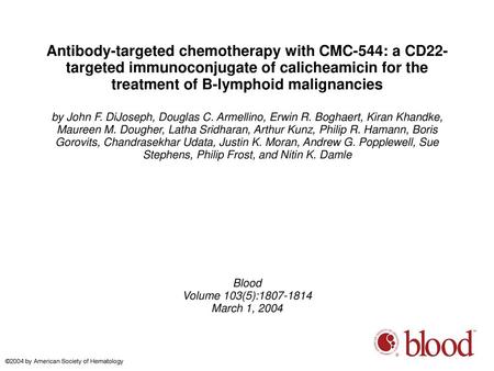 Antibody-targeted chemotherapy with CMC-544: a CD22-targeted immunoconjugate of calicheamicin for the treatment of B-lymphoid malignancies by John F. DiJoseph,