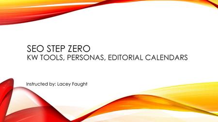 SEO Step Zero KW Tools, Personas, Editorial Calendars