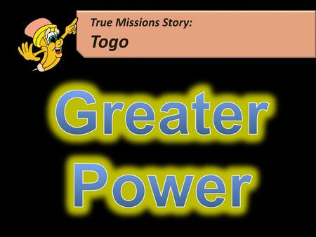 Greater Power Togo True Missions Story: