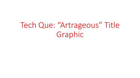 Tech Que: “Artrageous” Title Graphic