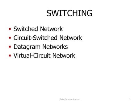 SWITCHING Switched Network Circuit-Switched Network Datagram Networks