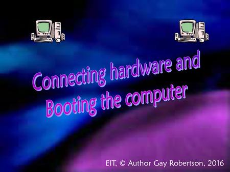 Connecting hardware and Booting the computer