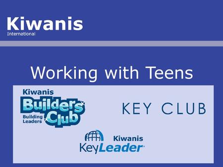 Working with Teens A good handout to go with this presentation is the Service Leadership Programs Brochure or Booklet. Kiwanis has three Service Leadership.