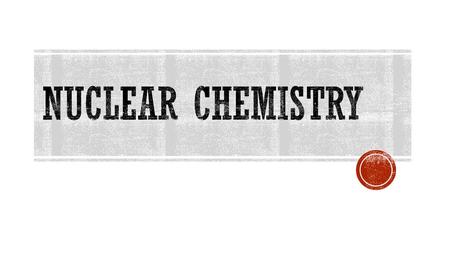 Nuclear Chemistry.