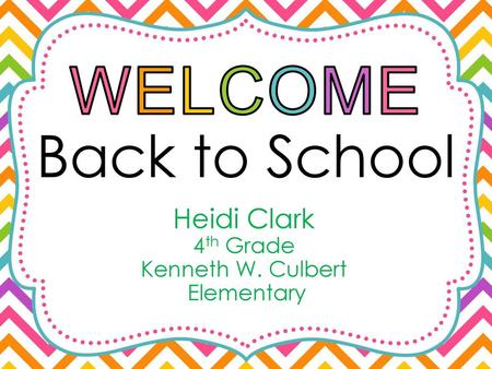 WELCOME Back to School Heidi Clark 4th Grade Kenneth W. Culbert