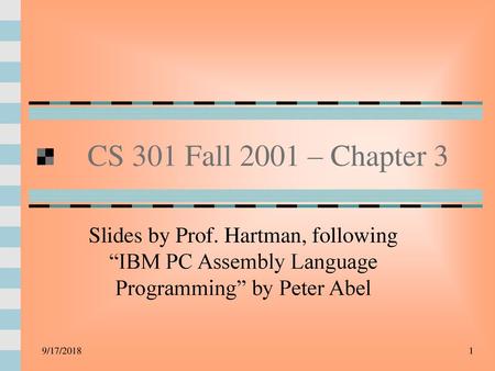 CS 301 Fall 2001 – Chapter 3 Slides by Prof. Hartman, following “IBM PC Assembly Language Programming” by Peter Abel 9/17/2018.