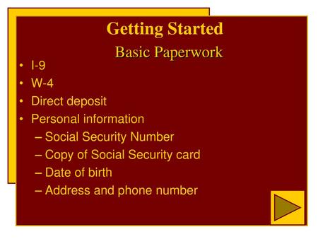 Getting Started Basic Paperwork I-9 W-4 Direct deposit