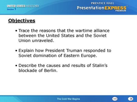 Objectives Trace the reasons that the wartime alliance between the United States and the Soviet Union unraveled. Explain how President Truman responded.